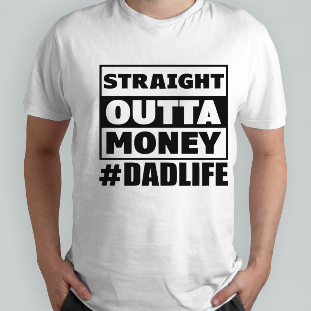Straight outta money #dadlife shirt
