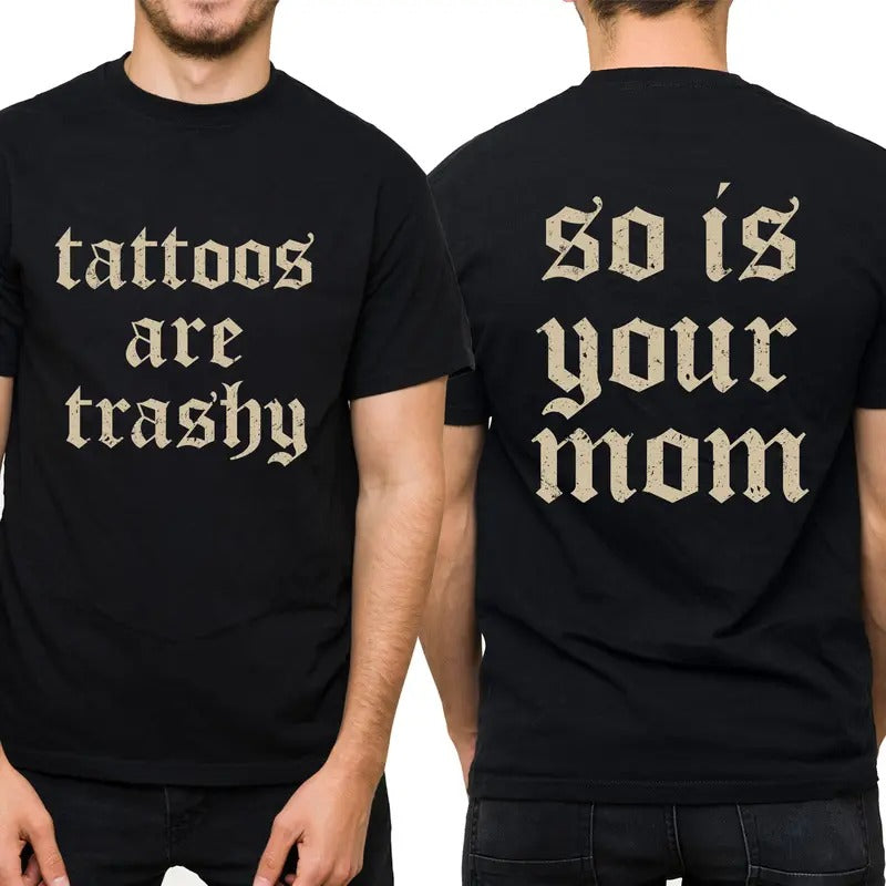 Tattoos Are Trashy And So Is Your Mom Graphic Tee, Sarcastic Funny Tattooed Double Sided T-shirt For Men, Tattooed Men...