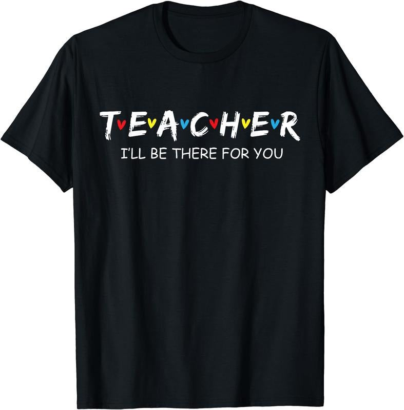 Teacher - I'll Be There For You T-Shirt | Unisex Cotton Tee Gift, Size S-5XL Hoodie, Sweatshirt | HypeCrazeTee.com