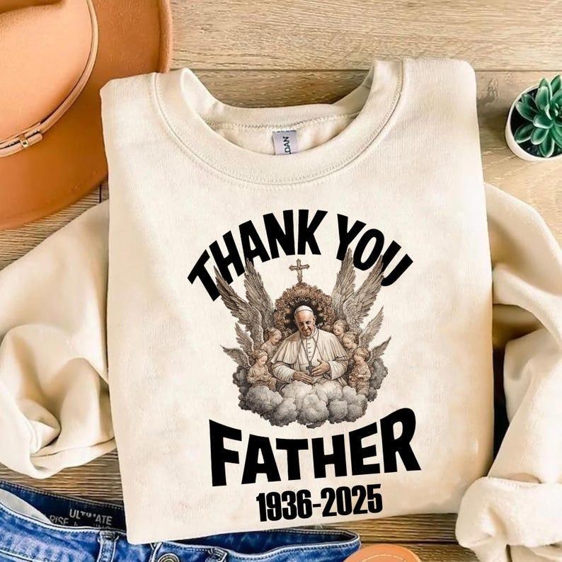Thank You Father Pope Francis Sweatshirt , Memorial Tribute Tee 1936-2025