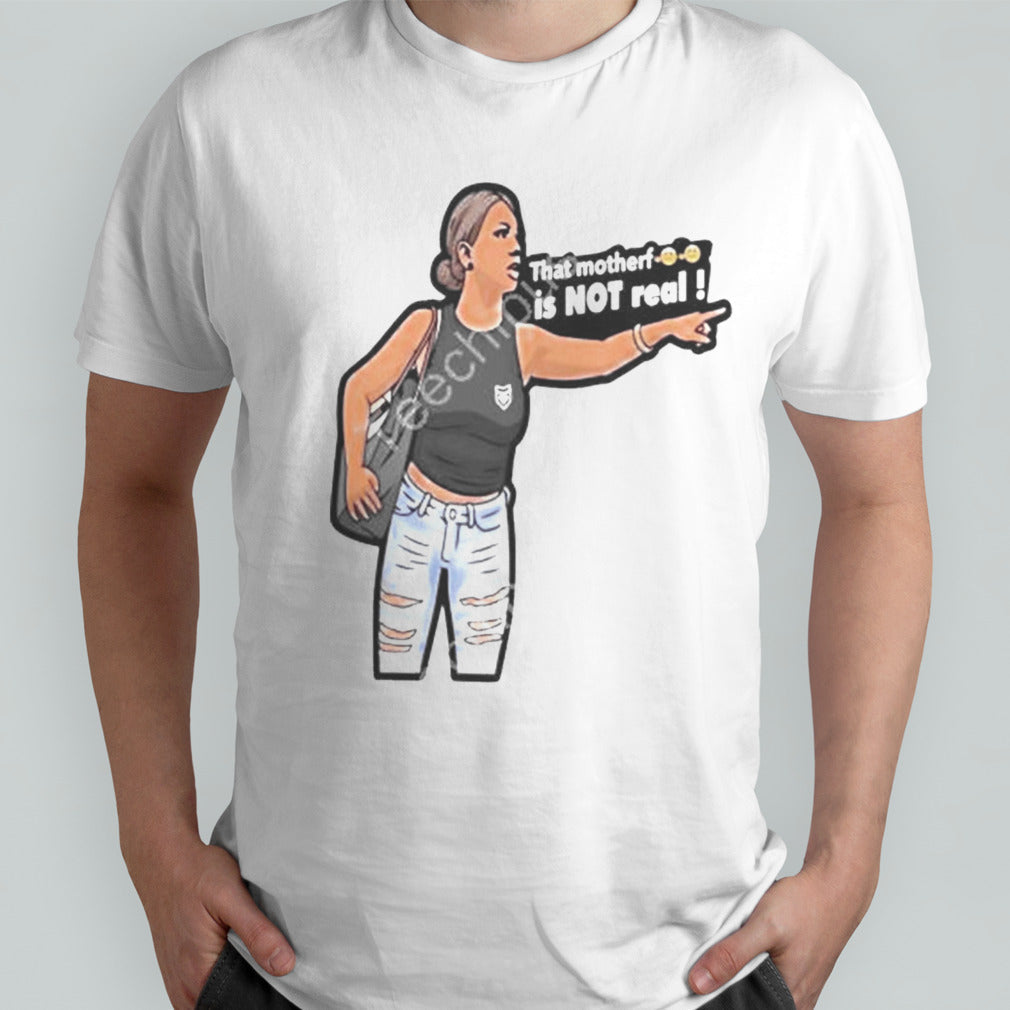 That motherf is not real Shirt