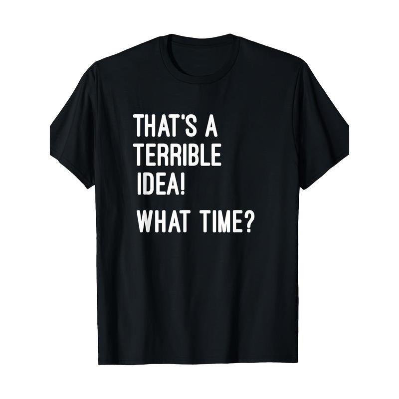 That's A Terrible Idea What Time T Shirt T-Shirt Made in USA Hoodie, Sweatshirt | HypeCrazeTee.com