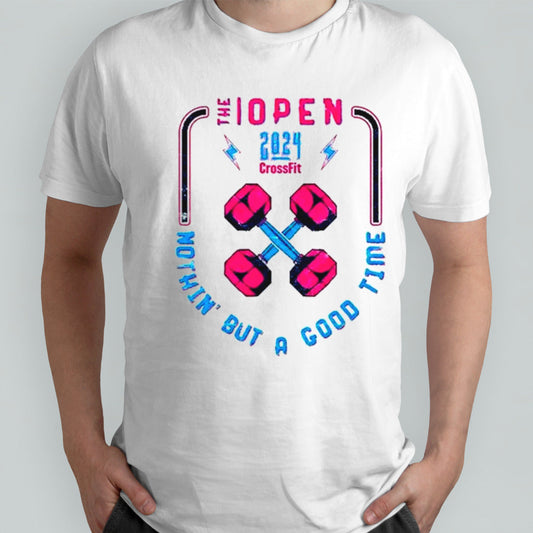 The Open 2024 Crossfit nothinâ€™ but a good time shirt