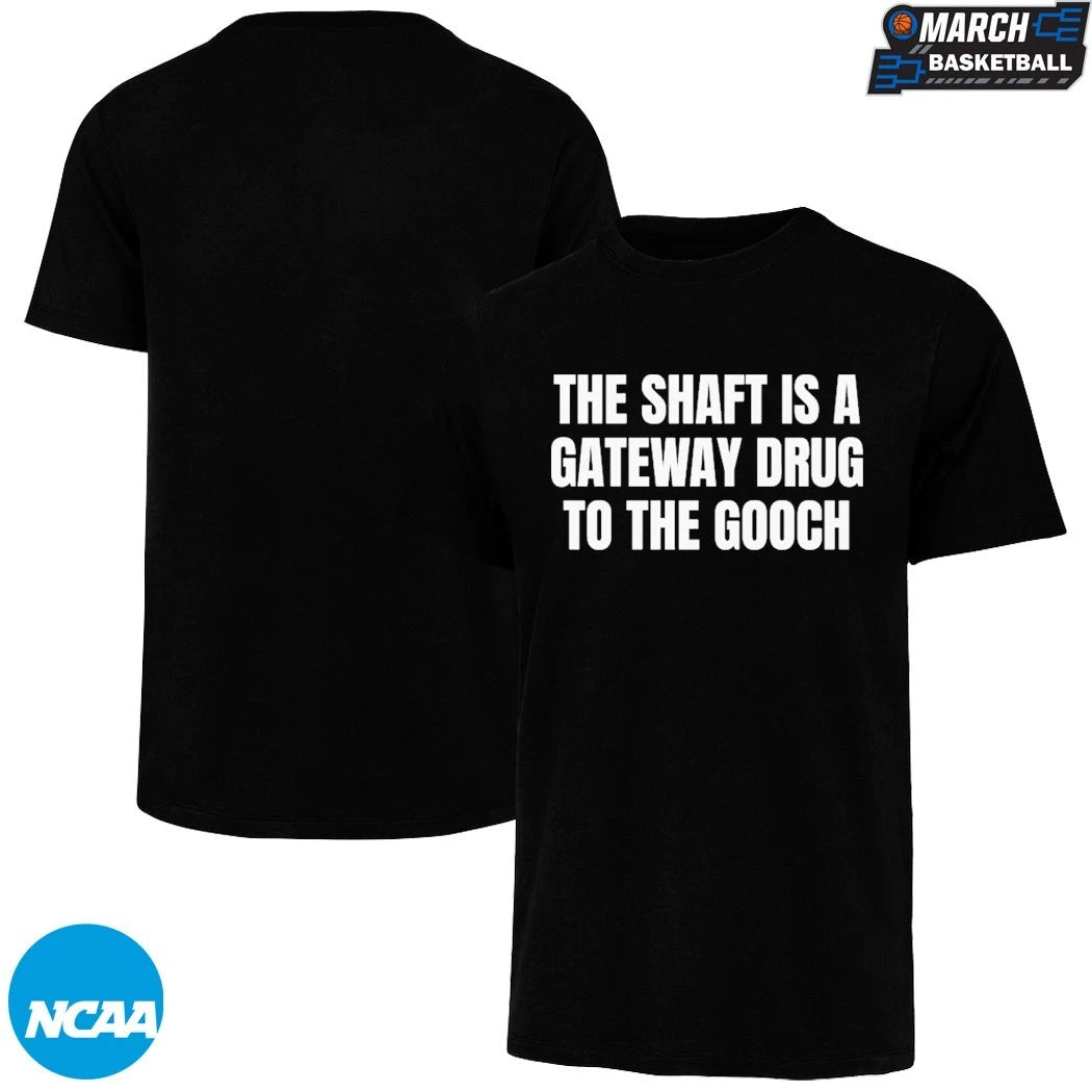 The Shaft Is A Gateway Drug To The Gooch T-shirts