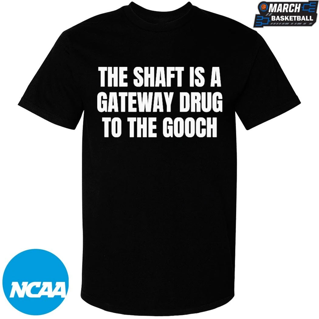 The Shaft Is A Gateway Drug To The Gooch T-shirts