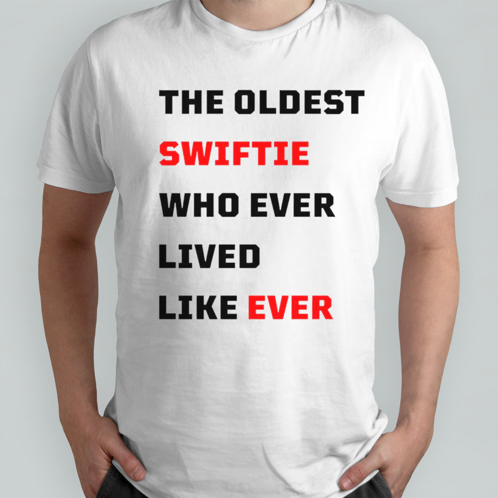 The oldest swiftie who ever lived like ever shirt