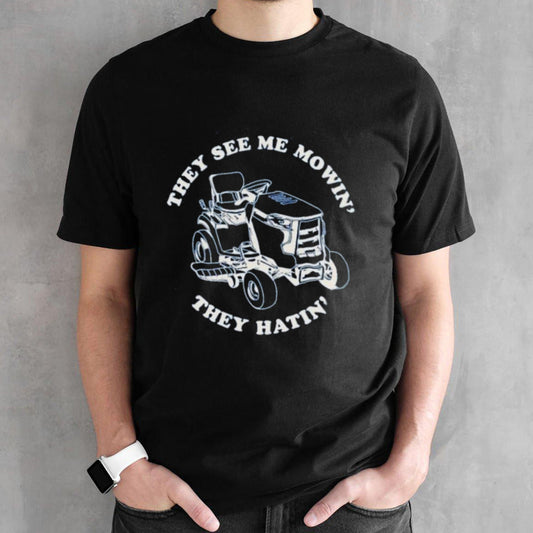 They See Me Mowinâ€™ They Hatinâ€™ Shirt