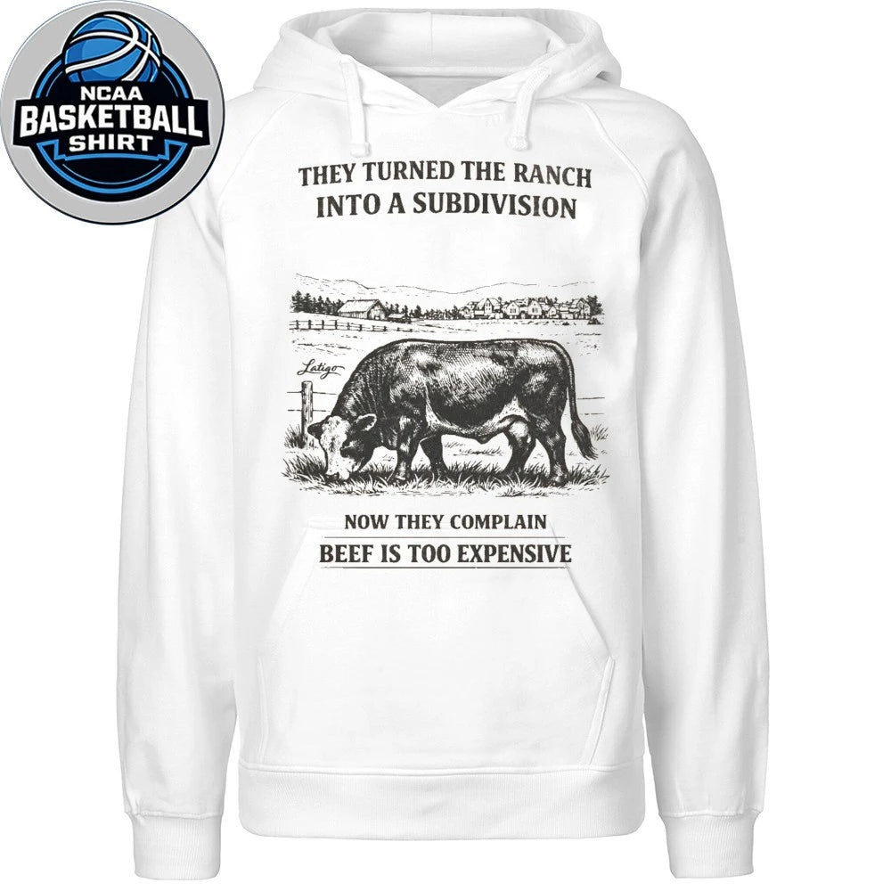 They Turned The Ranch Into A Subdivision Now They Complain Beef Is Too Expensive Shirt