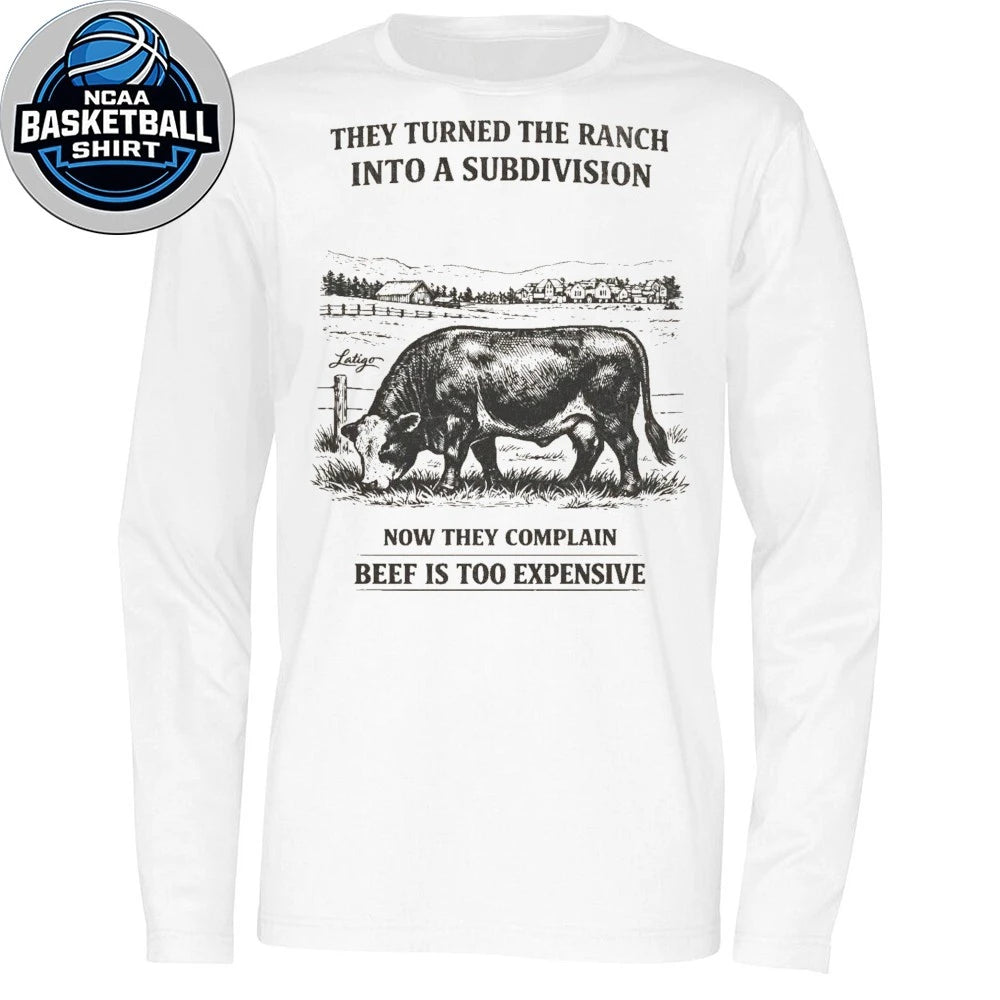They Turned The Ranch Into A Subdivision Now They Complain Beef Is Too Expensive Shirt