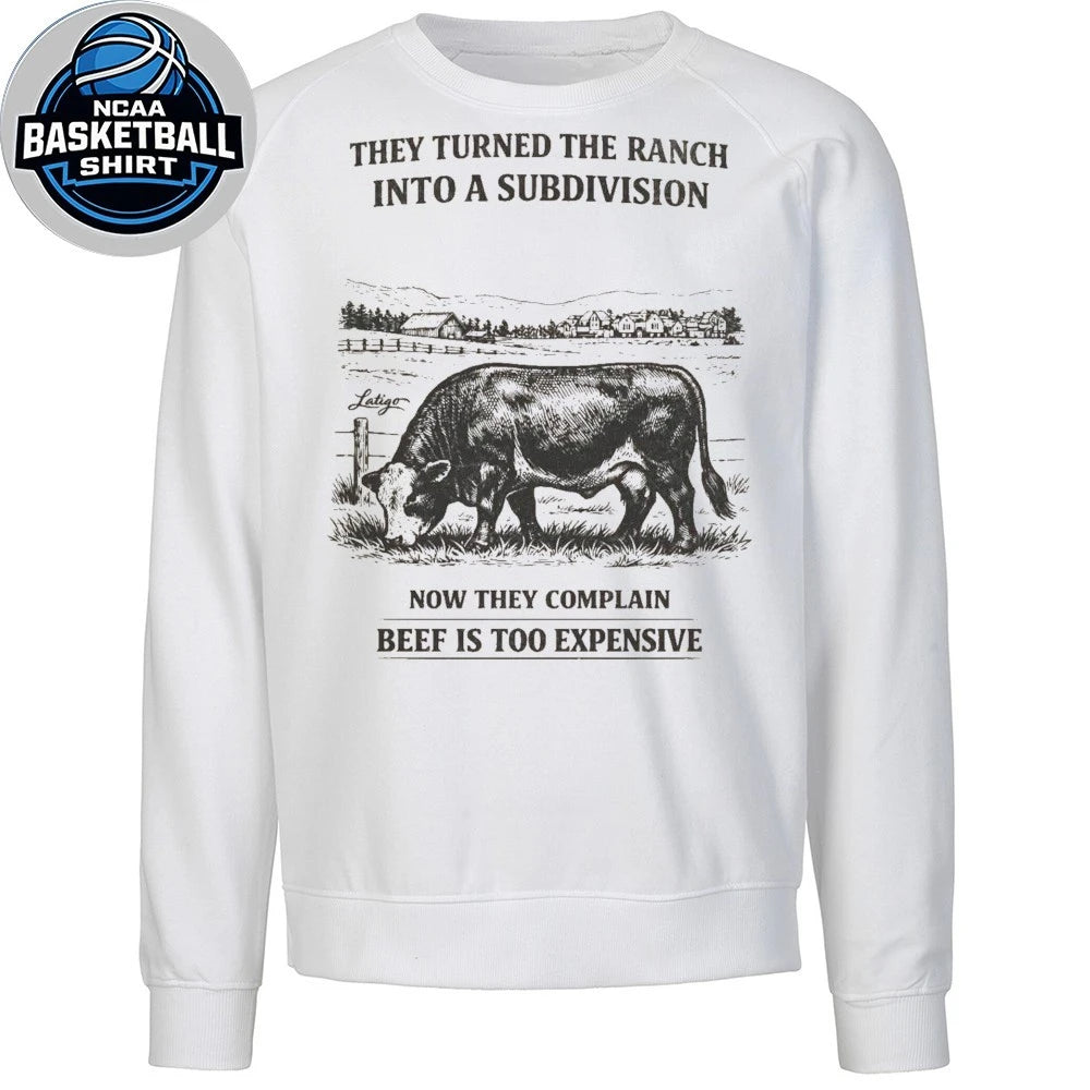 They Turned The Ranch Into A Subdivision Now They Complain Beef Is Too Expensive Shirt