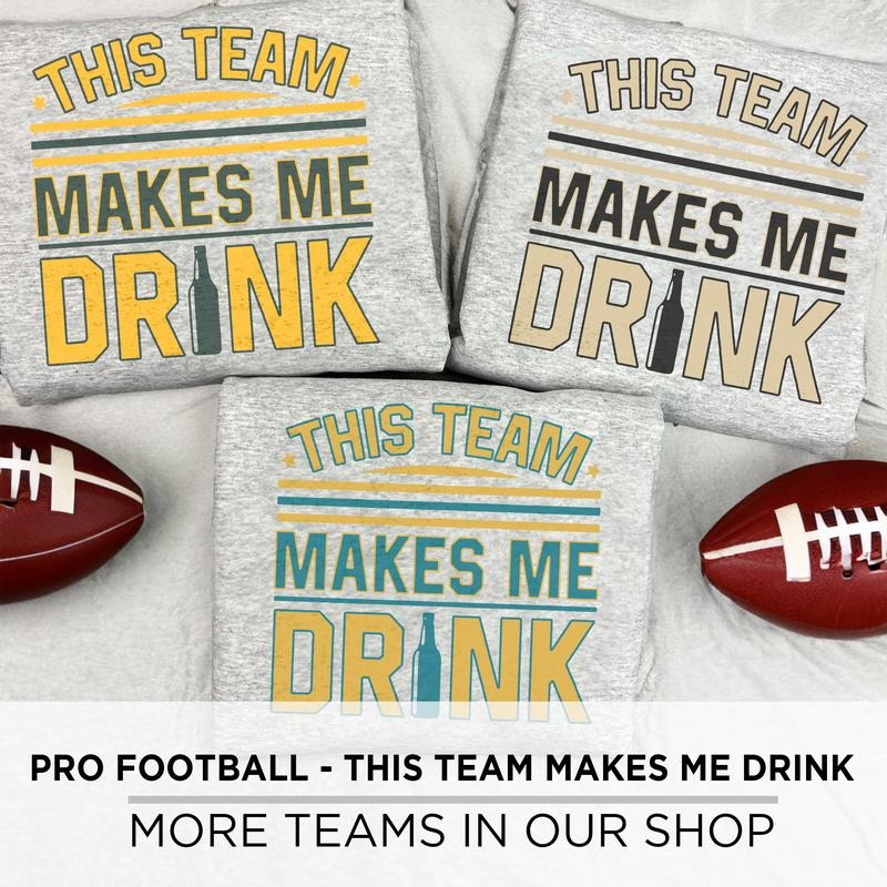 This Team Makes Me Drink Crewnecks, Football, Made in the USA, Crewneck Sweatshirts, Sports, Hockey T-Shirts, Hoodie