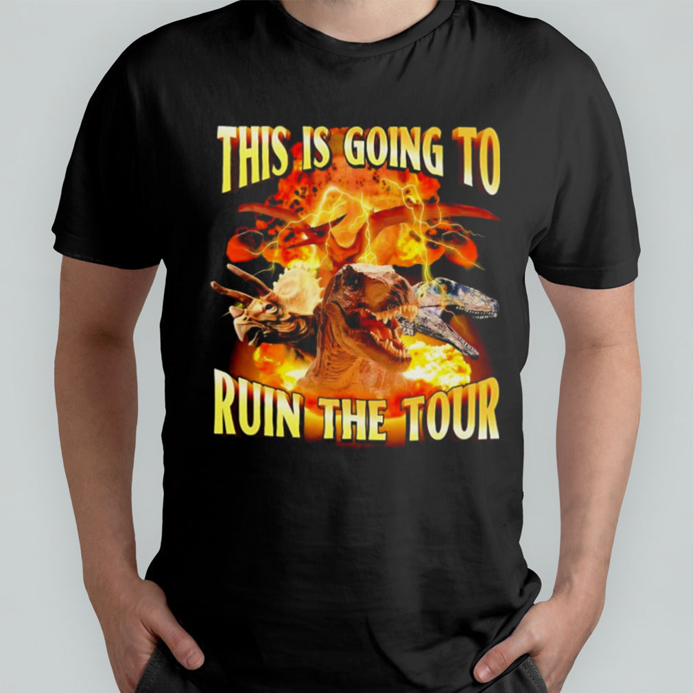 This is going to ruin the tour dinosaur shirt