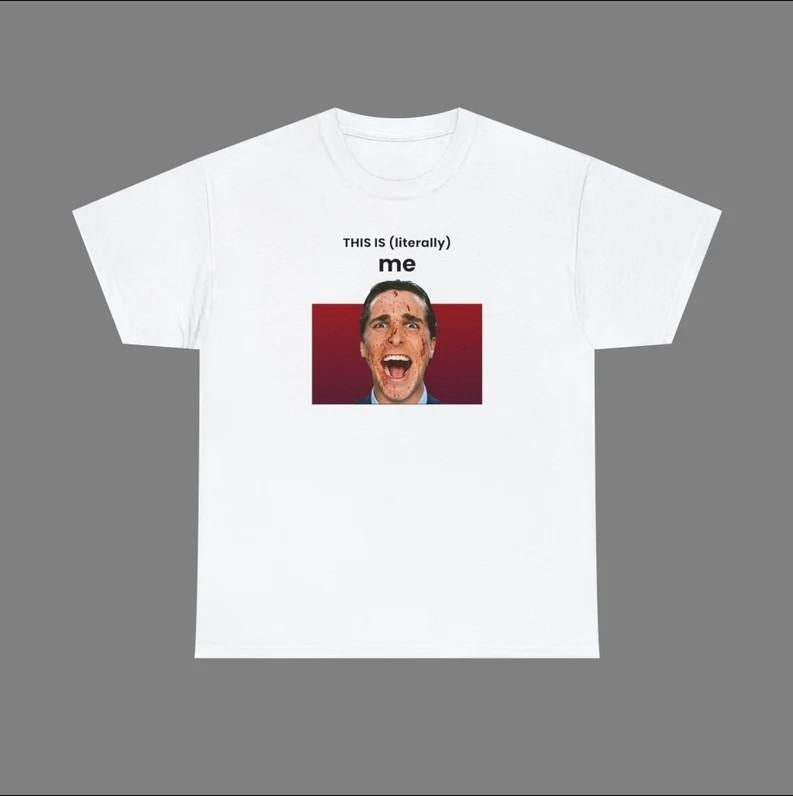 This is literally me T-shirt, American Psycho T-shirt, Meme T-shirt, Funny T-shirt, This is me T-shirt Hoodie, Sweatshirt