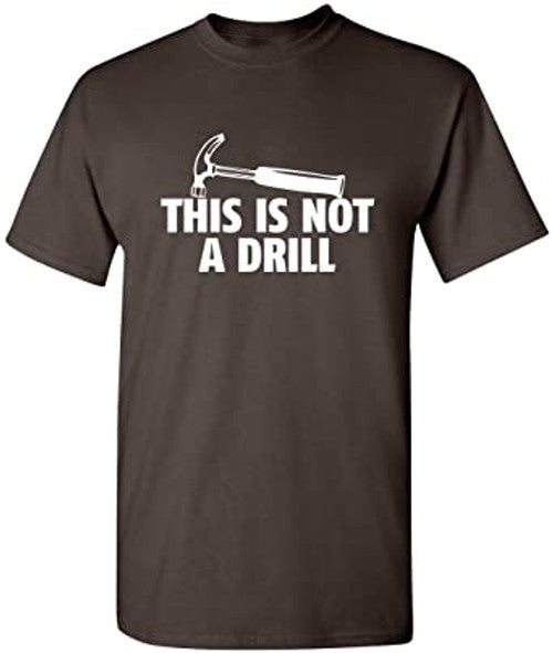 This Is Not A Drill Graphic Novelty Sarcastic Hammer Builder Funny Man's T-Shirt Tee