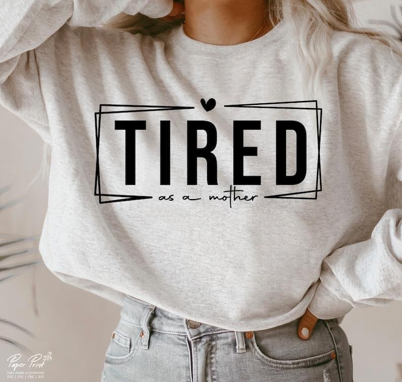 Tired As A Mother Shirt, Mother's Day Shirt, Mom  TShirt,  Mothers Day Hoodie and Sweater; T-shirt Sweatshirt