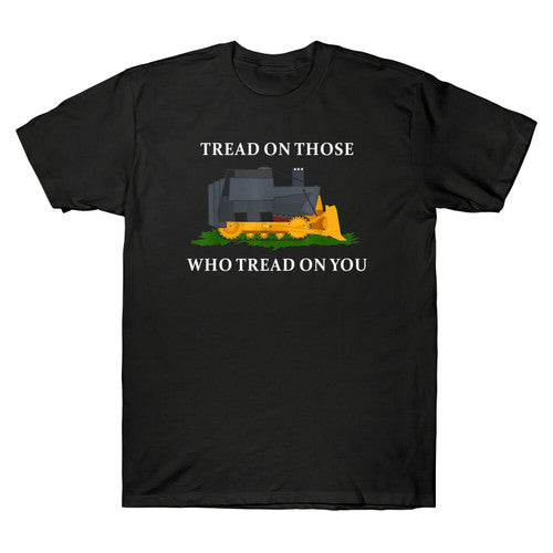 Tread On Those Who Tread On You Bulldozer Funny Graphic Man's T-Shirt Tee