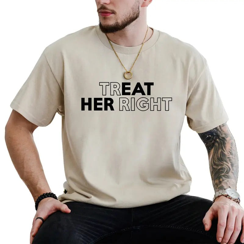 Treat Her Right Graphic Tee, Treat Your Girl Right Shirt For Men, Adult Humor Unhinged Tee, Funny T-shirt For Men,...