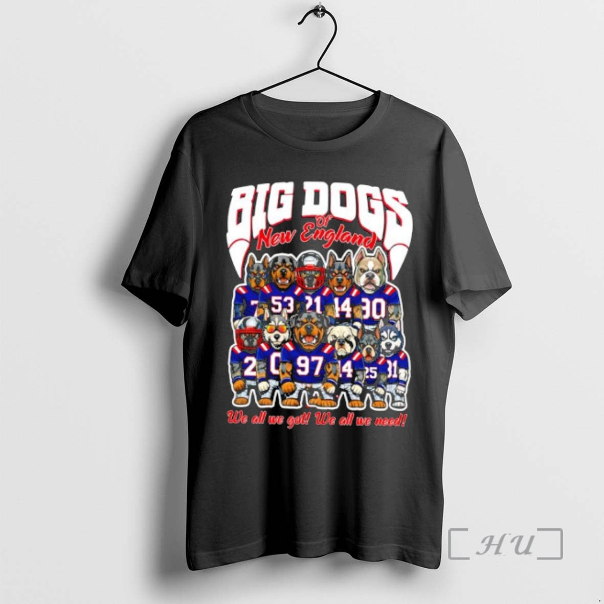 Trending Big Dogs Of New England We All We Got We All We Need Premium T-Shirts, Hoodie, Sweatshirt | HypeCrazeTee.com