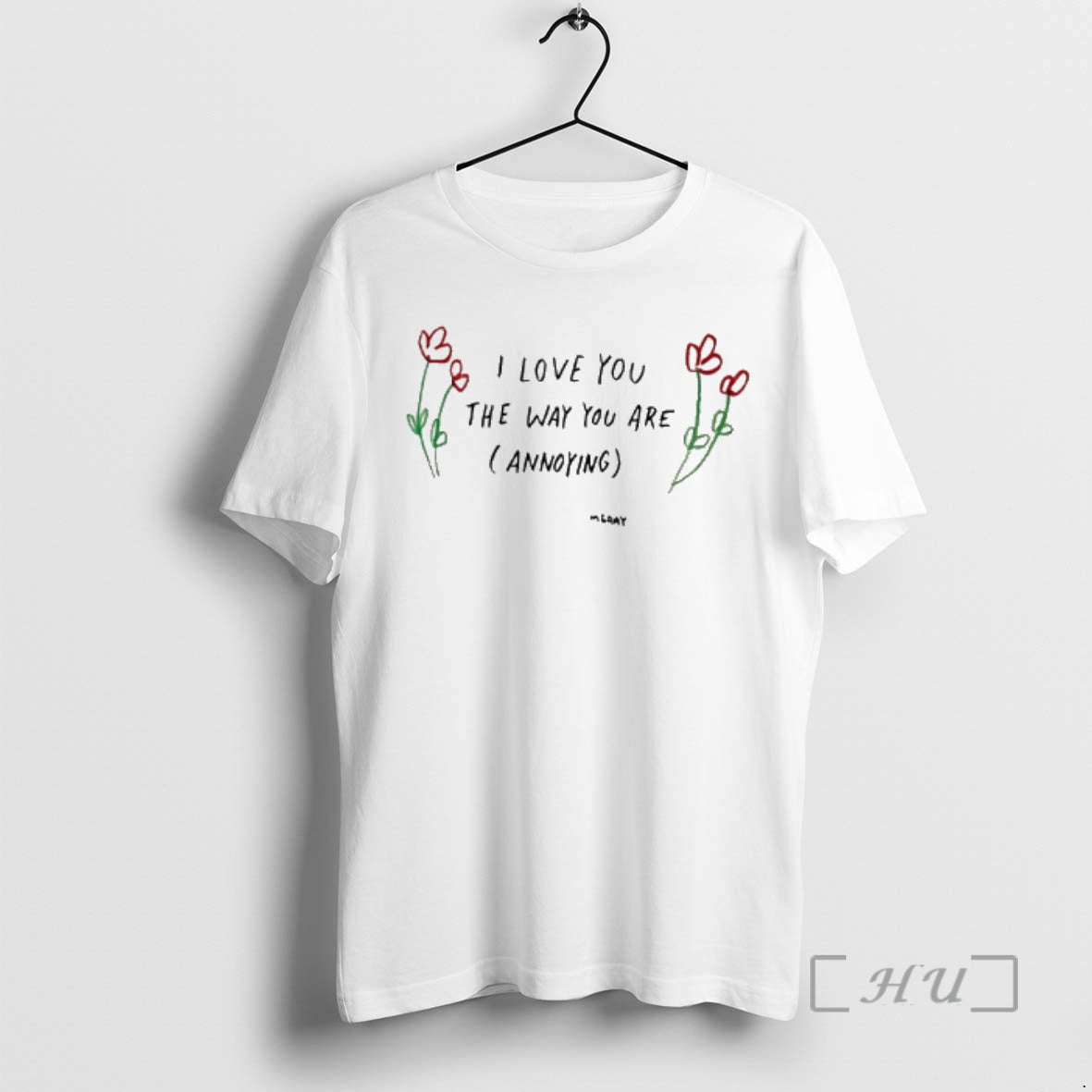 Trending Flower I Love You The Way You Are Annoying T-Shirts, Hoodie, Sweatshirt | HypeCrazeTee.com
