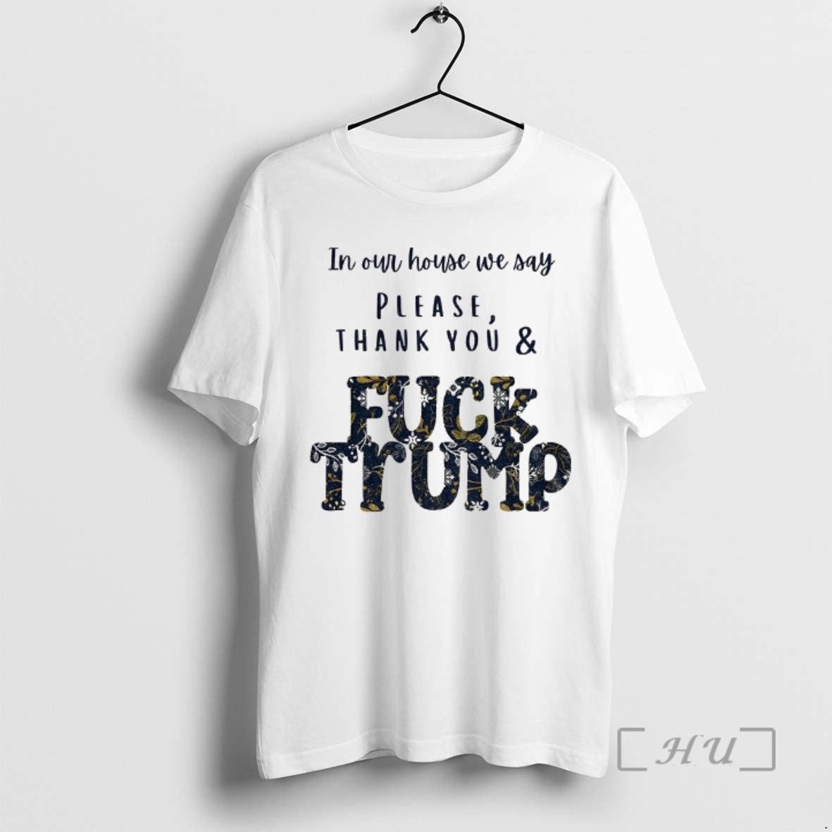 Trending In Our House We Say Please Thank You And Fuck Trump Political Premium T-Shirts, Hoodie, Sweatshirt