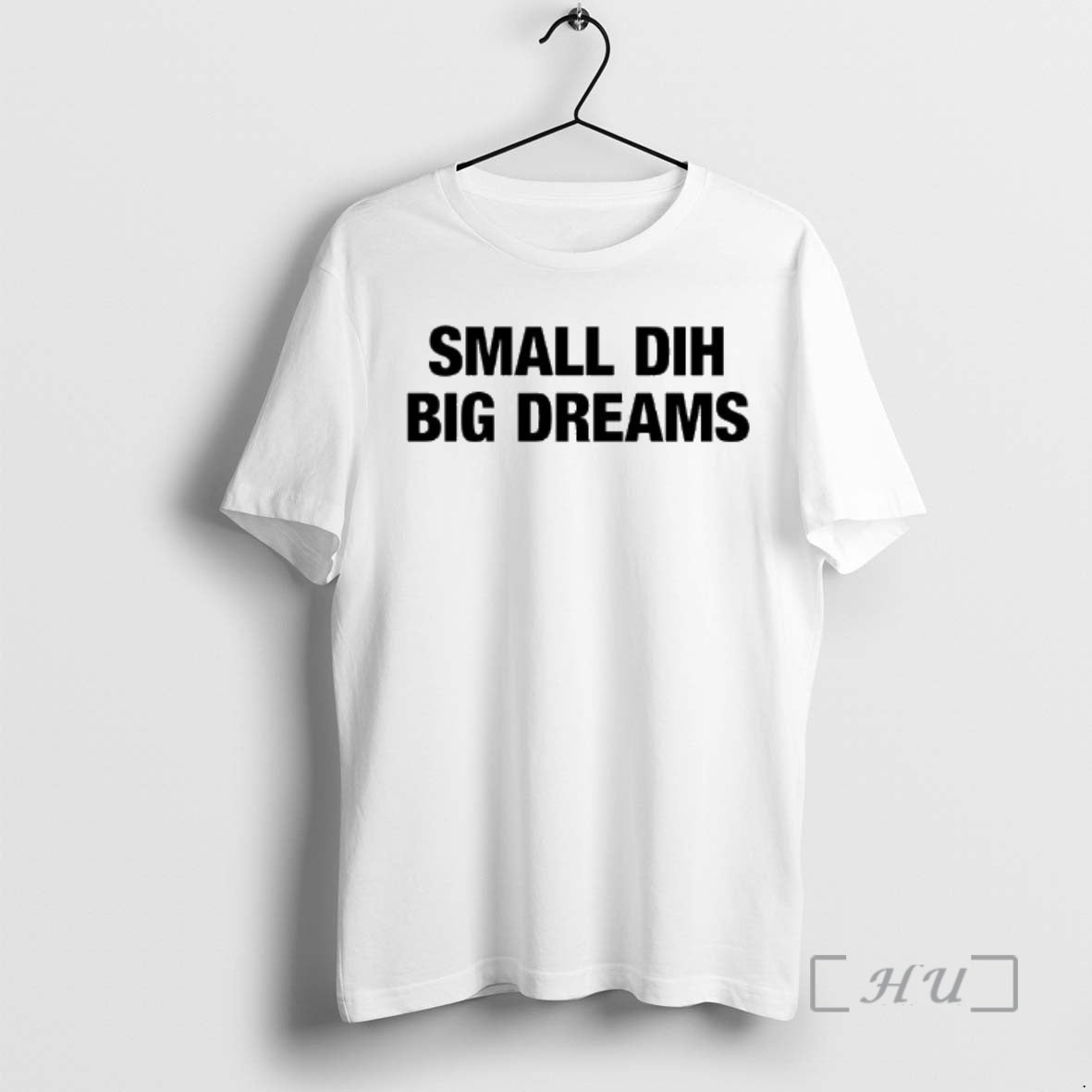 Trending Small Dih Big Dreams T-Shirts, Hoodie, Sweatshirt | HypeCrazeTee.com