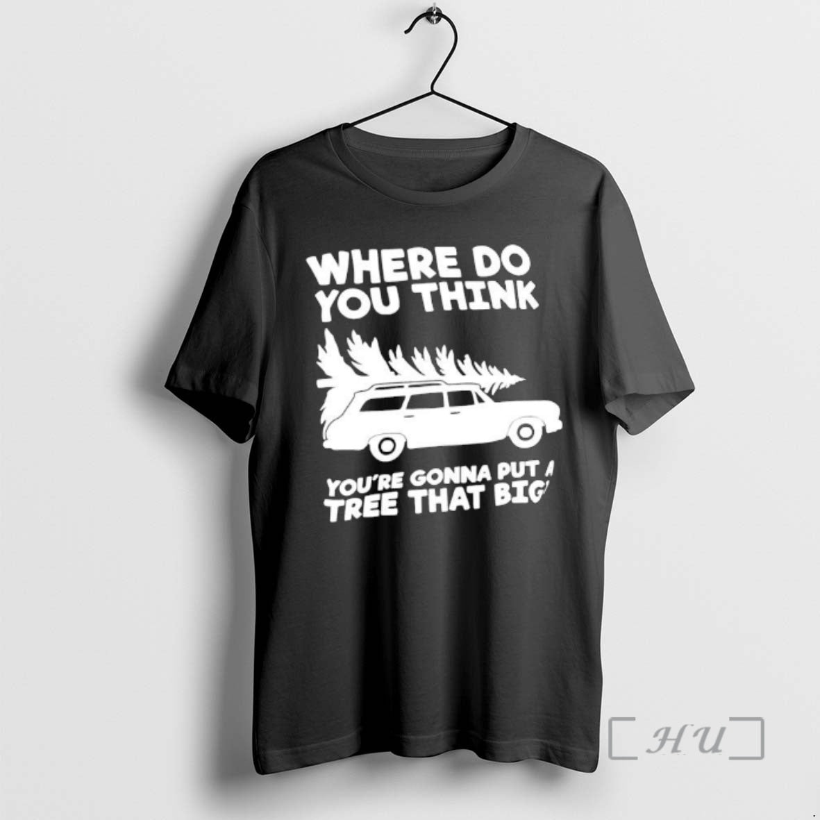 Trending Where Do You Think Youre Gonna Put A Tree That Big Premium T Shirts Hoodie, Sweatshirt | HypeCrazeTee.com