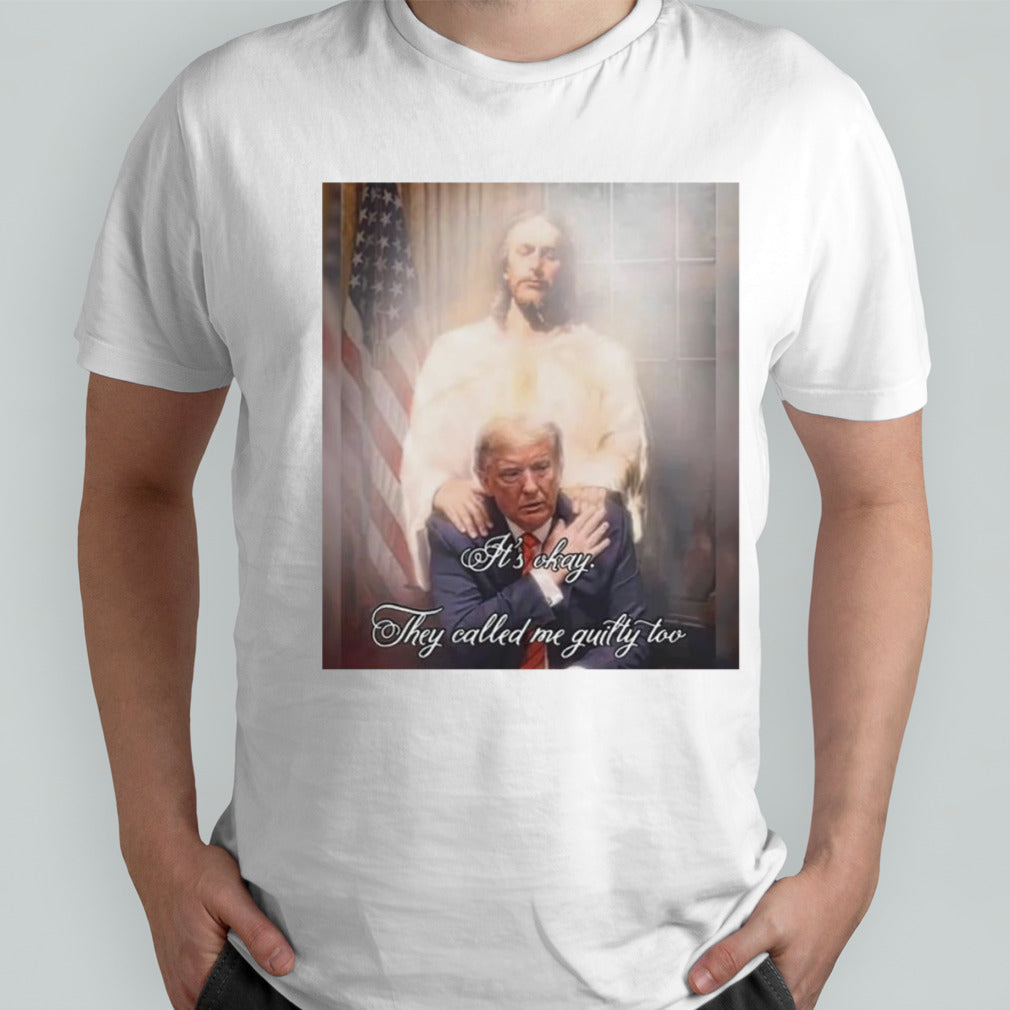 Trump 2024 Itâ€™s Okay They Called Me Guilty Too shirt