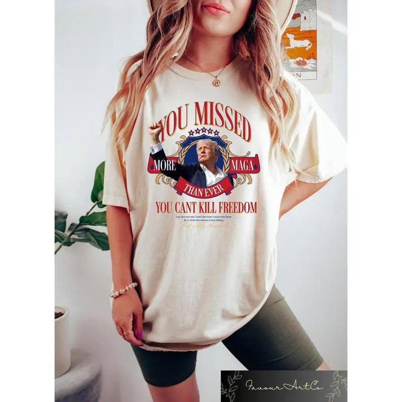 Trump 2024 Shirt, You Missed More MAGA Than Ever Shirt, Trump You Can't Kill Freedom Tshirt, Political Tshirt, Republican...
