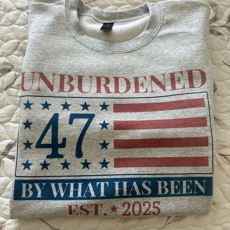 Trump 47 Unburdened By What Has Been Sweatshirt Comfy Sweatshirt T-Shirts, Hoodie | HypeCrazeTee.com