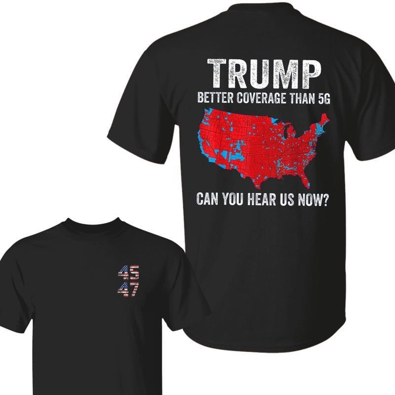 Trump Better Coverage Than 5G Shirt, Can You Hear Us Now Shirt, Trump 45th 47th President 2 Sides Shirt, Trump Supporters...