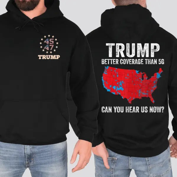 Trump Better Coverage Than 5G Tshirt Sweatshirt Hoodie, Can You Hear Us Now Shirt, Trump 45th 47th President 2 Sides...