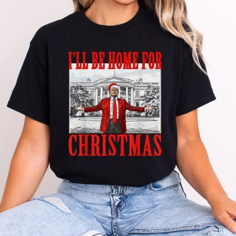 Trump Christmas Shirt, I Will Be Home for Christmas, Elections Shirt, Republican Shirt, Trump Hoodie, Sweatshirt