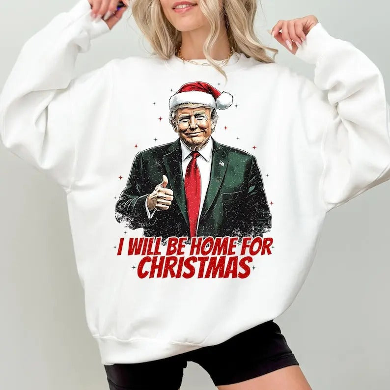 Trump I'll Be Home for Christmas sweatshirt - Humorous Trump Christmas sweatshirt T-Shirts, Hoodie | HypeCrazeTee.com