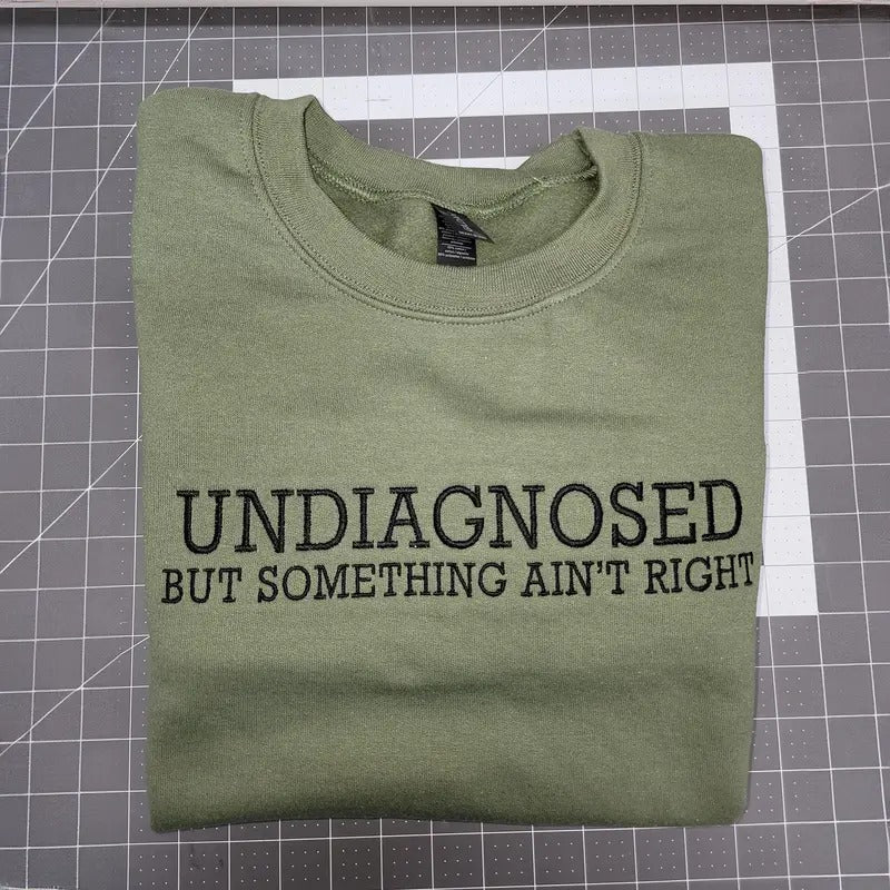 Undiagnosed But Something Ain't Right Embroidered Sweatshirt, UNDIAGNOSED Sweatshirt Funny T-Shirts, Hoodie