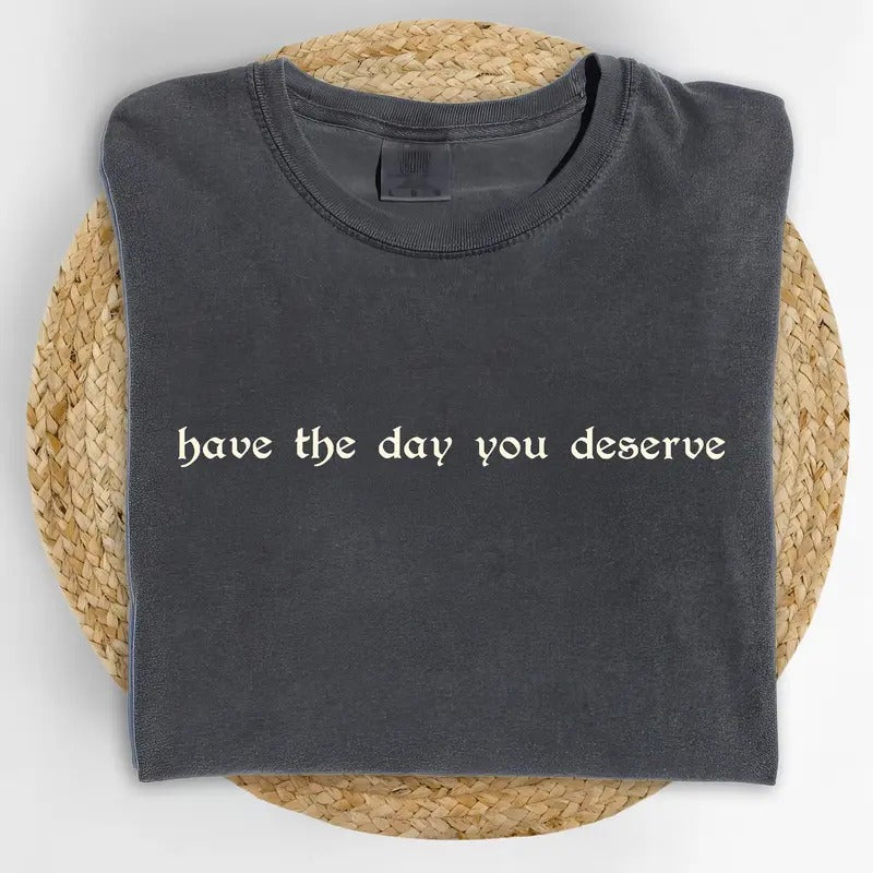 Vintage Have Day You Deserve Colors Shirt Funny Karmic Sarcastic Humor Funny Her T-Shirts, Hoodie, Sweatshirt
