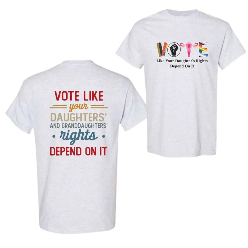Vote Like Your Daughter's Rights Depend On It 2 Side T-Shirt Hoodie, Sweatshirt | HypeCrazeTee.com