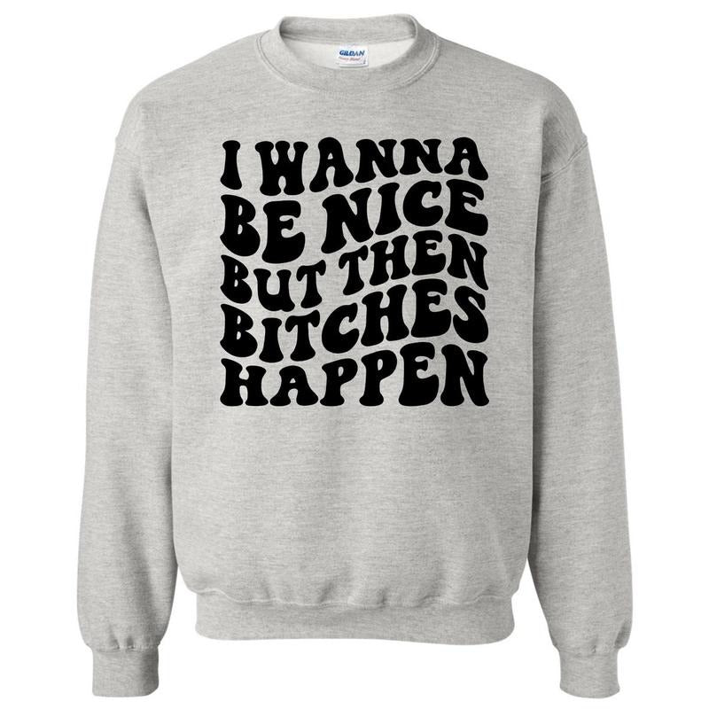 Wanna Be Nice But B*tches Sweatshirt 'NLB' T-Shirts, Hoodie | HypeCrazeTee.com