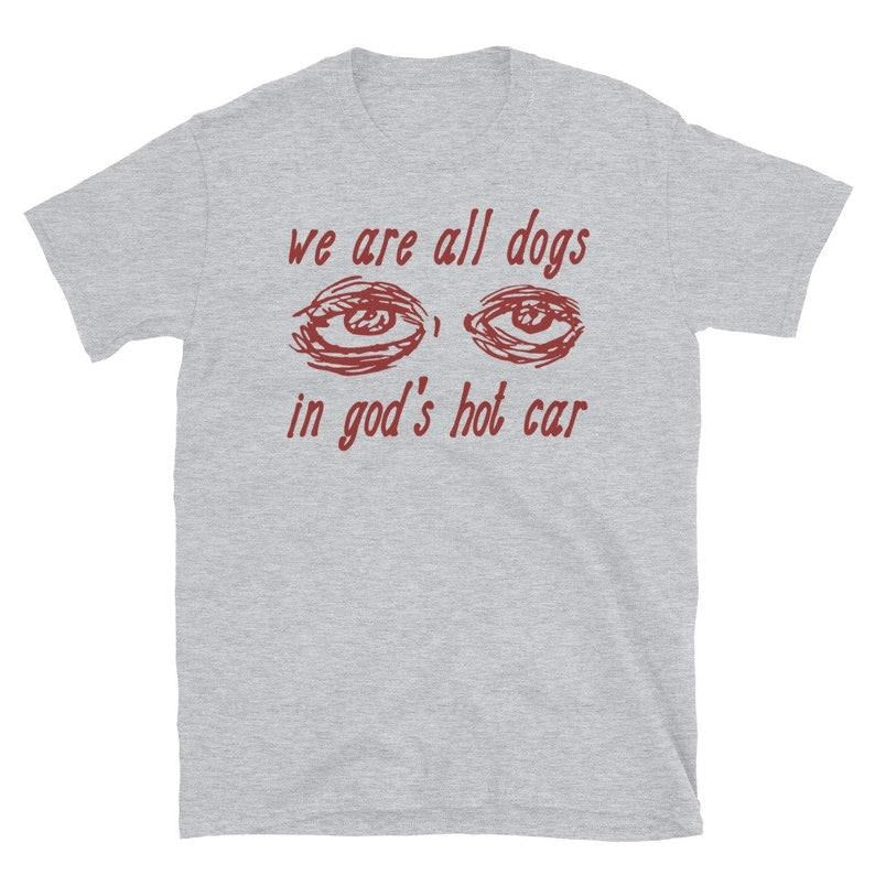 We Are All Dogs In God's Hot Car - Oddly Specific Meme  T-shirt, sweater and Hoodie Sweatshirt | HypeCrazeTee.com
