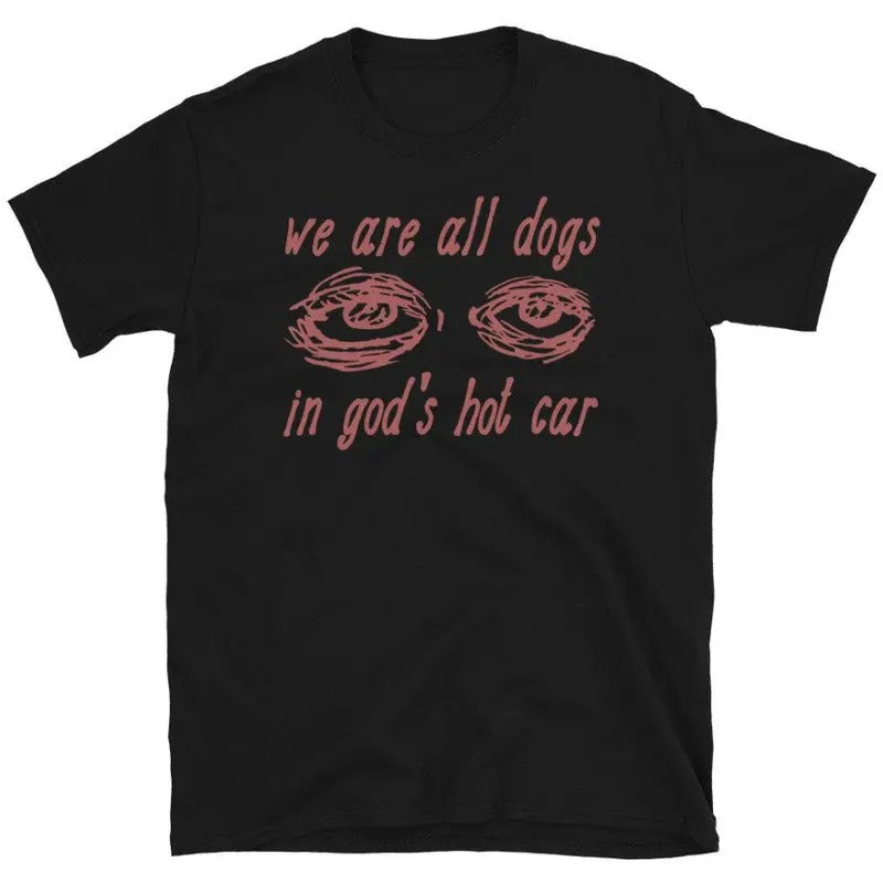 We Are All Dogs In God's Hot Car - Oddly Specific Meme T-Shirt Hoodie, Sweatshirt | HypeCrazeTee.com