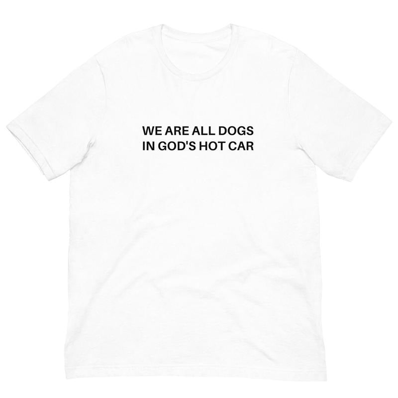 We Are All Dogs in God's Hot Car T-Shirt Sweatshirt, Hoodie, Comfort Colors | HypeCrazeTee.com