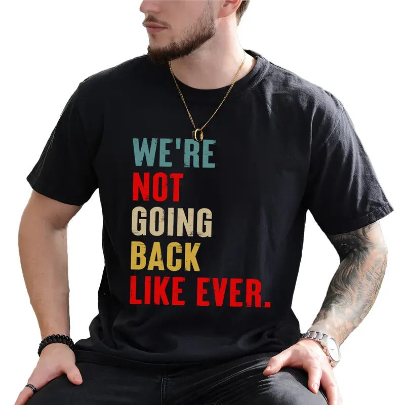 We Are Not Going Back Like Ever Shirt, Patriotic Graphic Printed Tee, USA Shirt, Equality Unhinged Tee, Human Rights...