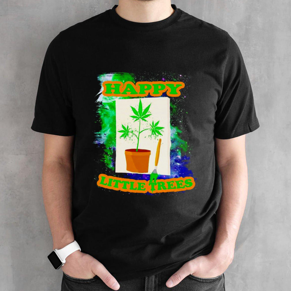 Weed happy little trees shirt