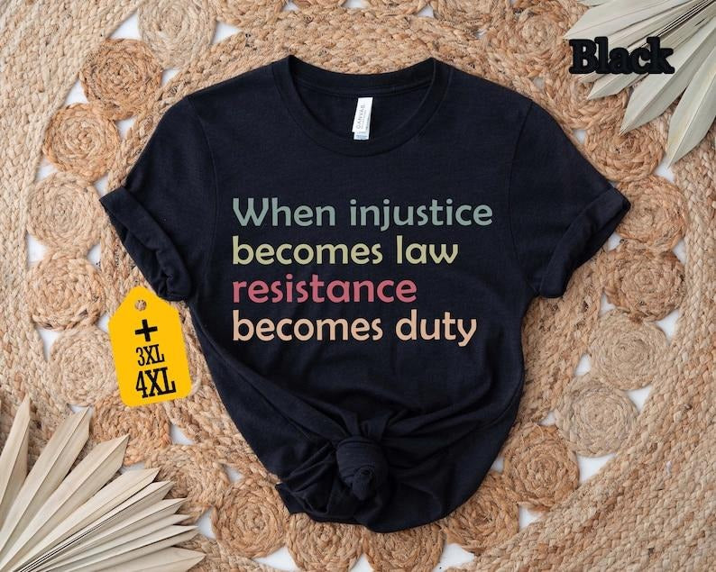 When Injustice Becomes Law Resistance Becomes Duty T-shirt, Feminist Resistance Shirt, Social Justice Shirt, Protest...