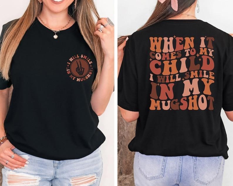 When It Comes To My Child I Will Smile In My Mugshot Shirt, Funny Mom Shirt, Sarcastic Mom Shirt, Back And Front Mom...