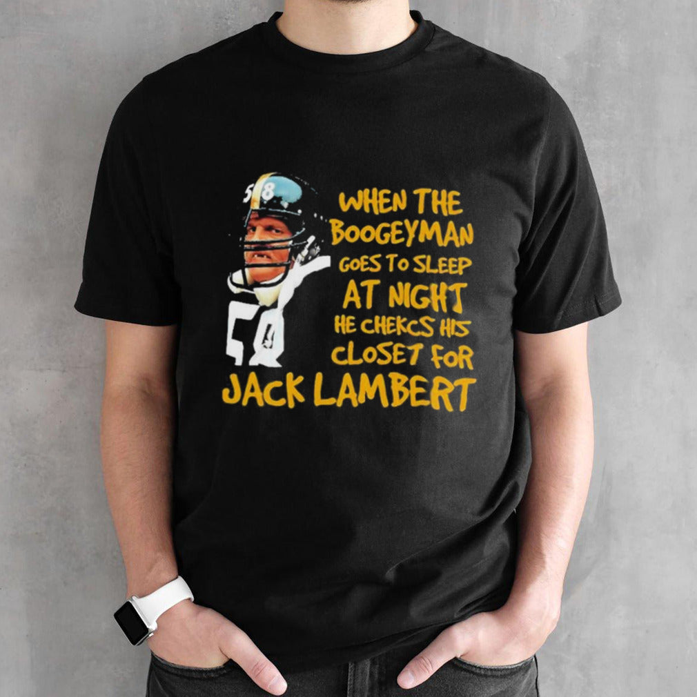 When The Boogeyman Goes To Sleep At Night He Checks His Closet For Jack Lambert shirt