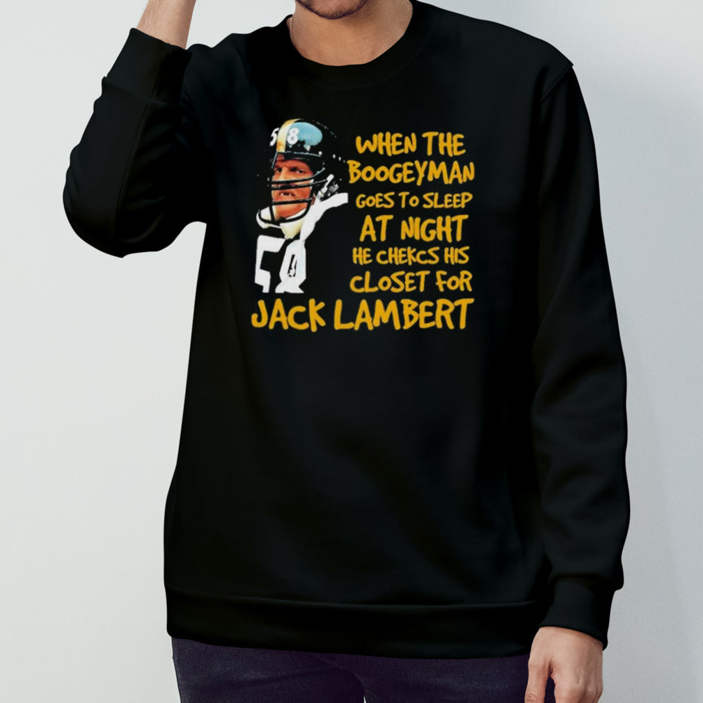When The Boogeyman Goes To Sleep At Night He Checks His Closet For Jack Lambert shirt