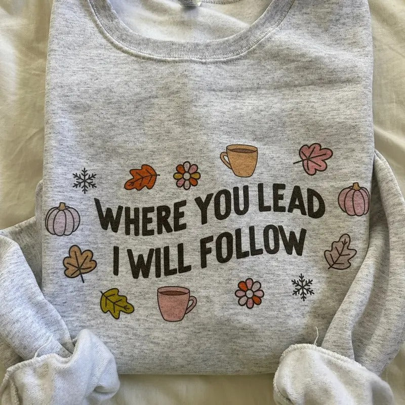 Where You Lead Sweatshirt T-Shirts, Hoodie | HypeCrazeTee.com
