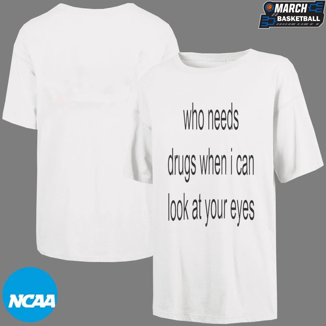 Who Needs Drugs When I Can Look At Your Eyes T-shirts