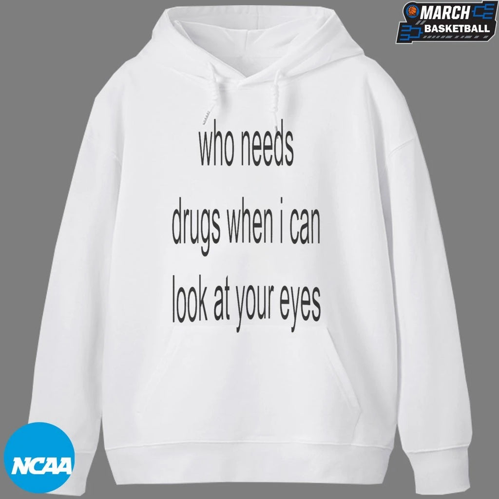 Who Needs Drugs When I Can Look At Your Eyes T-shirts