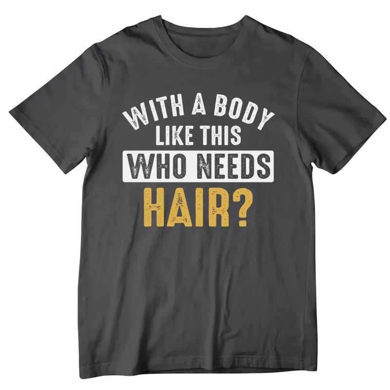 With A Body Like This Who Needs Hair T-Shirt Bald Man Shirt T-Shirt Hoodie, Sweatshirt | HypeCrazeTee.com